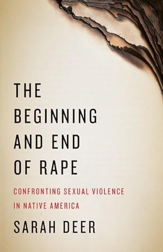 The Beginning and End of Rape: Confronting Sexual Violence in Native America The Beginning and End of Rape: Confronting Sexual Violence in Native America