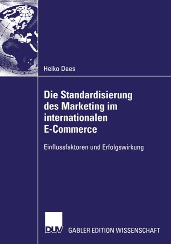 Die Standardisierung des Marketing im Internationalen E-Commerce: Einflussfaktoren und Erfolgswirkung Die Standardisierung des Marketing im Internationalen E-Commerce: Einflussfaktoren und Erfolgswirkung von Deutscher Universitätsverlag
