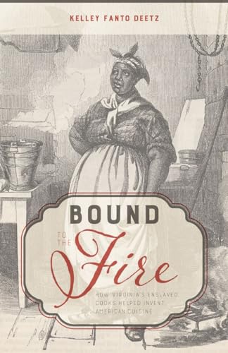 Bound to the Fire: How Virginia’s Enslaved Cooks Helped Invent American Cuisine: How Virginia’s Enslaved Cooks Helped Invent American Cuisine von The University Press of Kentucky