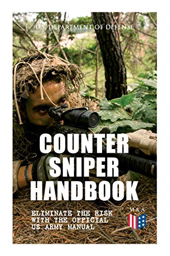 Counter Sniper Handbook - Eliminate the Risk with the Official US Army Manual: Eliminate the Risk with the Official US Army Manual; Suitable ... and Decisive Reaction to the Attack