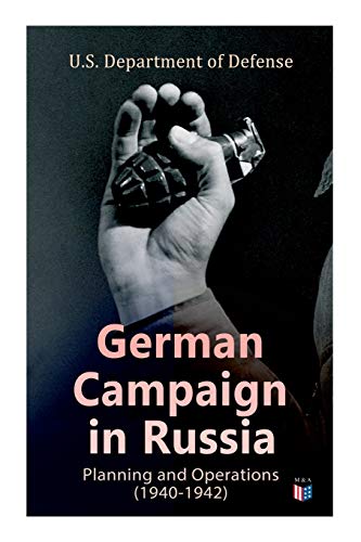 German Campaign in Russia: Planning and Operations (1940-1942): Ww2: Strategic & Operational Planning: Directive Barbarossa, the Initial Operations, ... in the Caucasus & Battle for Stalingrad