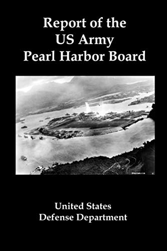 Report of the US Army Pearl Harbor Board: The Official Conclusions of the Pentagon Investigation into the Japanese Attack on Pearl Harbor