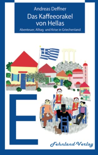 Das Kaffeeorakel von Hellas: Abenteuer, Alltag und Krise in Griechenland (Abenteuer Griechenland: Abenteuer, Alltag und Krise in Griechenland)