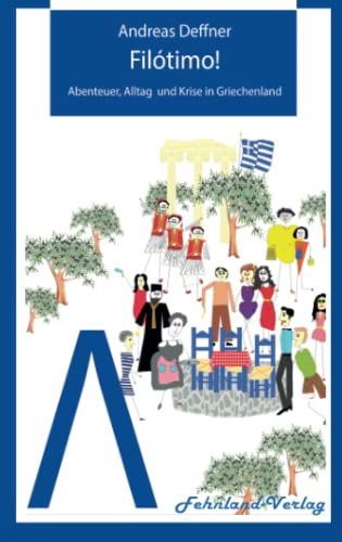 Filótimo!: Abenteuer, Alltag und Krise in Griechenland (Abenteuer Griechenland: Abenteuer, Alltag und Krise in Griechenland) von Fehnland Verlag