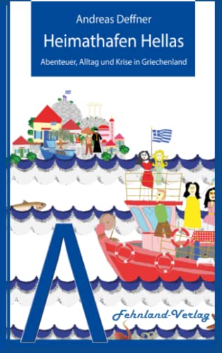 Heimathafen Hellas: Abenteuer, Alltag und Krise in Griechenland (Abenteuer Griechenland: Abenteuer, Alltag und Krise in Griechenland) von Fehnland Verlag
