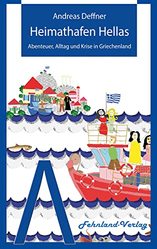 Heimathafen Hellas: Abenteuer, Alltag und Krise in Griechenland (Abenteuer Griechenland: Abenteuer, Alltag und Krise in Griechenland)