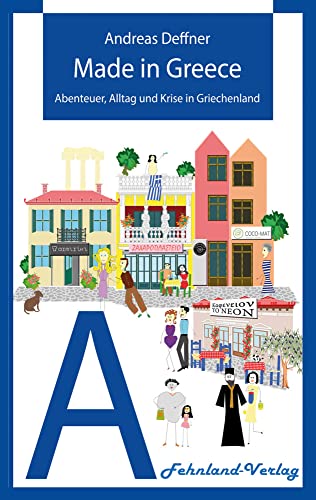 Made in Greece: Abenteuer, Alltag und Krise in Griechenland (Abenteuer Griechenland: Abenteuer, Alltag und Krise in Griechenland)
