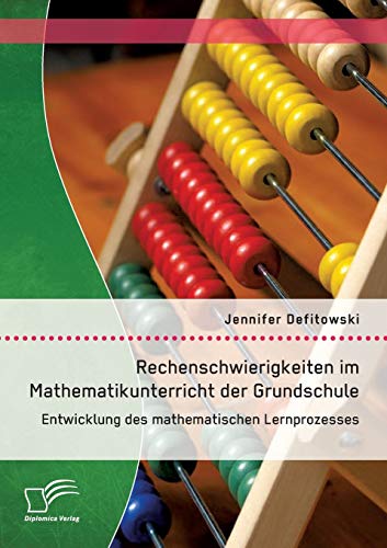 Rechenschwierigkeiten im Mathematikunterricht der Grundschule: Entwicklung des mathematischen Lernprozesses: Typische Fehler Und Probleme, Fallbeispiele, Diagnostik, Förderung
