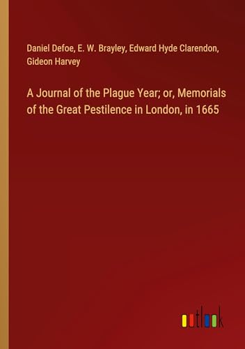 A Journal of the Plague Year; or, Memorials of the Great Pestilence in London, in 1665