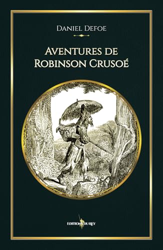 Aventures de Robinson Crusoe: - Illustré par 199 gravures de Grandville - Texte intégral von Editions du Rey