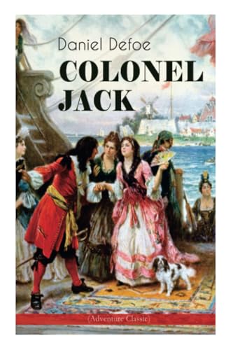 COLONEL JACK (Adventure Classic): Illustrated Edition - The History and Remarkable Life of the truly Honorable Col. Jacque (Complemented with the Biography of the Author)