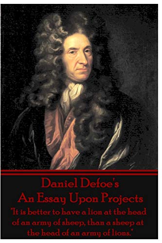 Daniel Defoe's An Essay Upon Projects: "It is better to have a lion at the head of an army of sheep, than a sheep at the head of an army of lions." Daniel Defoe's An Essay Upon Projects: "It is better to have a lion at the head of an army of sheep, than a sheep at the head of an army of lions."