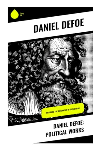 Daniel Defoe: Political Works: Including the Biography of the Author von Sharp Ink