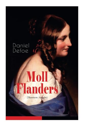 Moll Flanders (Illustrierte Ausgabe): Glück und Unglück der berühmten Moll Flanders