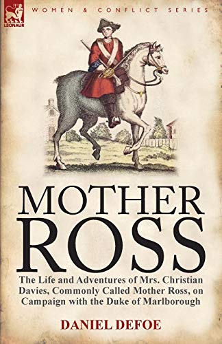 Mother Ross: The Life and Adventures of Mrs. Christian Davies, Commonly Called Mother Ross, on Campaign with the Duke of Marlboroug
