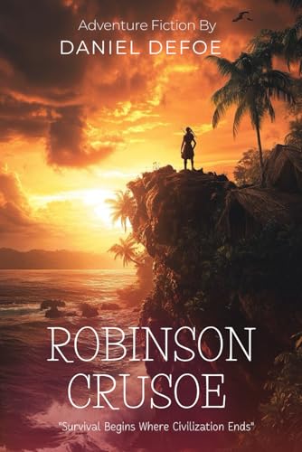 Robinson Crusoe By Daniel Defoe (Illustrated & Annotated): A man's extraordinary tale of survival, faith, and resilience during twenty-eight years of solitude on a remote Caribbean island. von Independently published