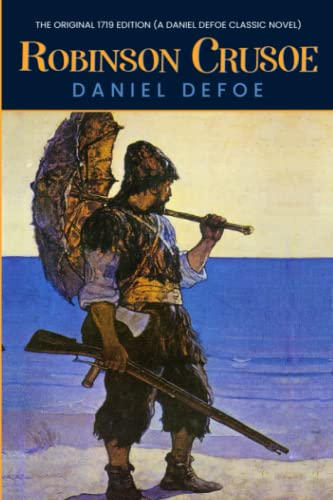 Robinson Crusoe: The Original 1719 Edition (A Daniel Defoe Classic Novel)