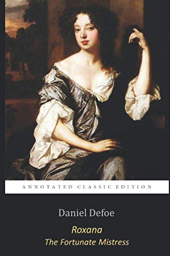Roxana: The Fortunate Mistress By Daniel Defoe "The Annotated Classic Edition"