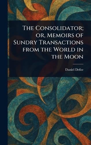 The Consolidator; or, Memoirs of Sundry Transactions From the World in the Moon The Consolidator; or, Memoirs of Sundry Transactions From the World in the Moon von Anson Street Press