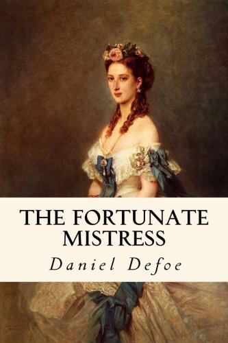 The Fortunate Mistress: The Fortunate Mistress Or a History of the Life of Mademoiselle de Beleau Known by the Name of the Lady Roxana The Fortunate Mistress: The Fortunate Mistress Or a History of the Life of Mademoiselle de Beleau Known by the Name of the Lady Roxana von CreateSpace Independent Publishing Platform