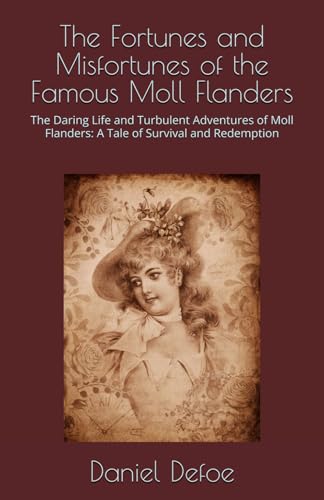 The Fortunes and Misfortunes of the Famous Moll Flanders: The Daring Life and Turbulent Adventures of Moll Flanders: A Tale of Survival and Redemption The Fortunes and Misfortunes of the Famous Moll Flanders: The Daring Life and Turbulent Adventures of Moll Flanders: A Tale of Survival and Redemption von Independently published