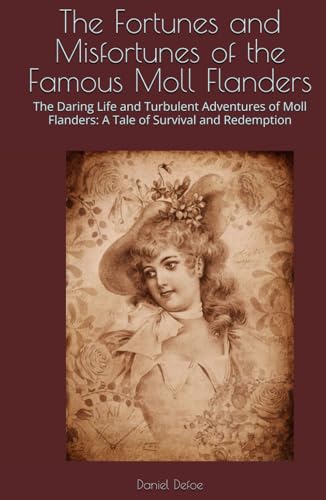 The Fortunes and Misfortunes of the Famous Moll Flanders: The Daring Life and Turbulent Adventures of Moll Flanders: A Tale of Survival and Redemption The Fortunes and Misfortunes of the Famous Moll Flanders: The Daring Life and Turbulent Adventures of Moll Flanders: A Tale of Survival and Redemption von Independently published