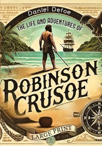The Life and Adventures of Robinson Crusoe (Large Print Edition): An epic journey exploring the resilience of the human spirit when faced with isolation and adversity von Independently published