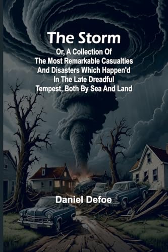 The Storm;or, a Collection of the most Remarkable Casualties and Disasters which Happen'd in the Late Dreadful Tempest, both by Sea and Land von Alpha Edition