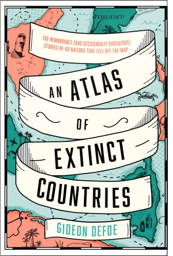 An Atlas of Extinct Countries: The Remarkable (and Occasionally Ridiculous) Stories of 48 Nations that Fell off the Map von Fourth Estate