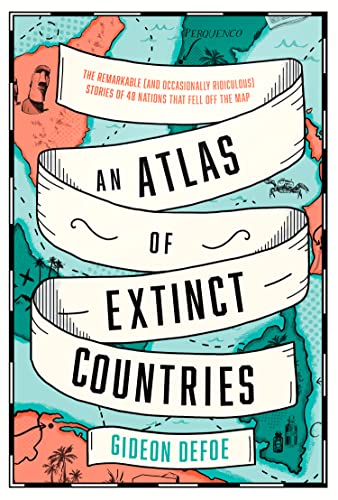 An Atlas of Extinct Countries: The Remarkable (and Occasionally Ridiculous) Stories of 48 Nations that Fell off the Map von Fourth Estate