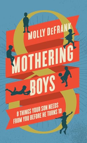 Mothering Boys: 8 Things Your Son Needs from You Before He Turns 10 von Baker Publishing Group