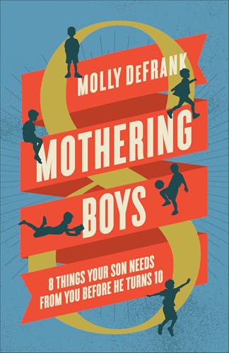 Mothering Boys: 8 Things Your Son Needs from You Before He Turns 10 von Bethany House Publishers, a division of Baker Publishing Group
