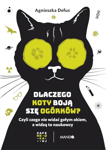 Dlaczego koty boją się ogórków?: Czyli czego nie widać gołym okiem, a widzą to naukowcy