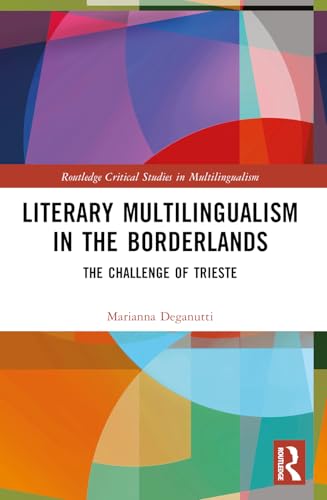 Literary Multilingualism in the Borderlands: The Challenge of Trieste (Routledge Critical Studies in Multilingualism) von Routledge