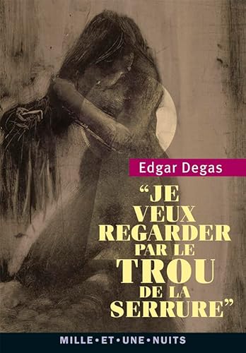 Je veux regarder par le trou de la serrure: Textes, lettres et propos choisis