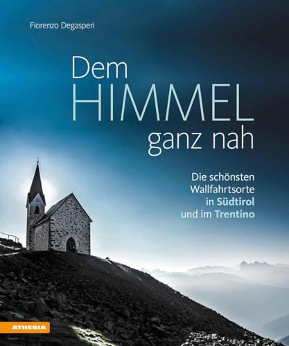 Dem Himmel ganz nah: Die schönsten Wallfahrtsorte in Südtirol und im Trentino von Athesia-Tappeiner Verlag