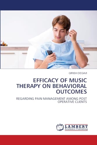 EFFICACY OF MUSIC THERAPY ON BEHAVIORAL OUTCOMES: REGARDING PAIN MANAGEMENT AMONG POST OPERATIVE CLIENTS von LAP LAMBERT Academic Publishing