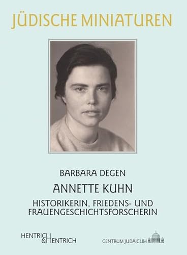 Annette Kuhn: Historikerin, Friedens- und Frauengeschichtsforscherin (Jüdische Miniaturen / Herausgegeben von Hermann Simon)