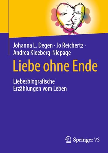 Liebe ohne Ende: Liebesbiografische Erzählungen vom Leben von Springer VS