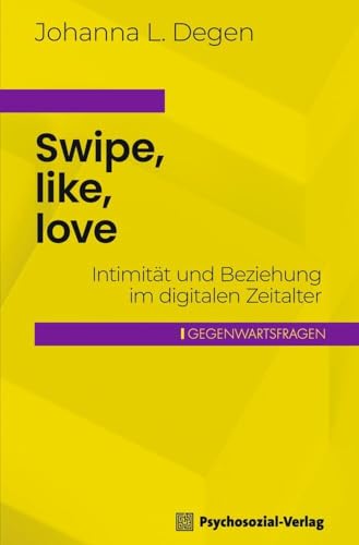 Swipe, like, love: Intimität und Beziehung im digitalen Zeitalter (Gegenwartsfragen) von Psychosozial Verlag GbR