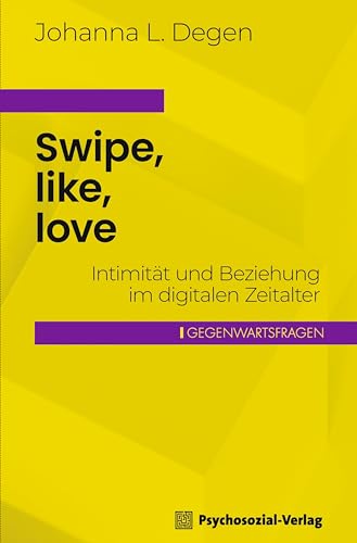 Swipe, like, love: Intimität und Beziehung im digitalen Zeitalter (Gegenwartsfragen)