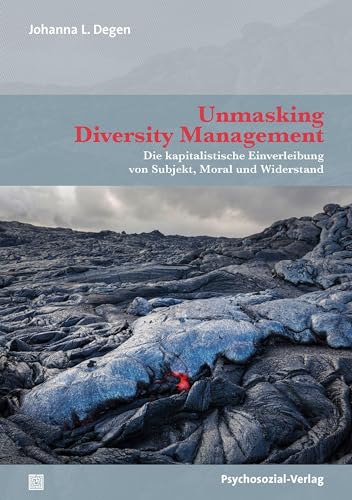 Unmasking Diversity Management: Die kapitalistische Einverleibung von Subjekt, Moral und Widerstand (Forschung psychosozial) von Psychosozial Verlag GbR