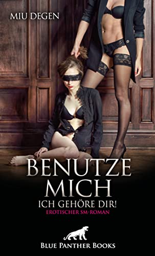 Benutze mich. Ich gehöre dir! Erotischer SM-Roman: Wie weit treibt sie das Spiel mit der Lust? von Blue Panther Books