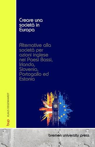 Creare una società in Europa: Alternative alla società per azioni inglese nei Paesi Bassi, Irlanda, Slovenia, Portogallo ed Estonia von bremen university press