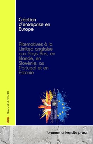 Création d'entreprise en Europe: Alternatives à la Limited anglaise aux Pays-Bas, en Irlande, en Slovénie, au Portugal et en Estonie von bremen university press