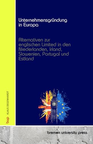 Unternehmensgründung in Europa: Alternativen zur englischen Limited in den Niederlanden, Irland, Slowenien, Portugal und Estland von bremen university press