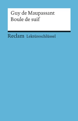 Lektüreschlüssel zu Guy de Maupassant: Boule de suif: Degering, Thomas – Lektürehilfe; Vorbereitung auf Klausur, Abitur und Matura (Reclams Universal-Bibliothek)