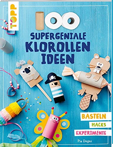 100 supergeniale Klorollenideen: Basteln Hacks Experimente