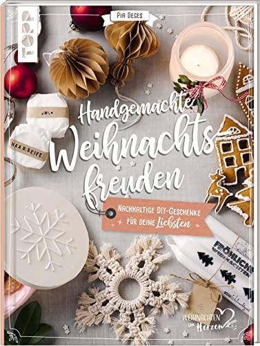 Handgemachte Weihnachtsfreuden. Nachhaltige DIY-Geschenke für deine Liebsten.: Besondere Geschenkideen, natürlich und nachhaltig; Materialmix aus Papier, Pflanzen, Kerzen, Leckereien uvm. Handgemachte Weihnachtsfreuden. Nachhaltige DIY-Geschenke für deine Liebsten.: Besondere Geschenkideen, natürlich und nachhaltig; Materialmix aus Papier, Pflanzen, Kerzen, Leckereien uvm.