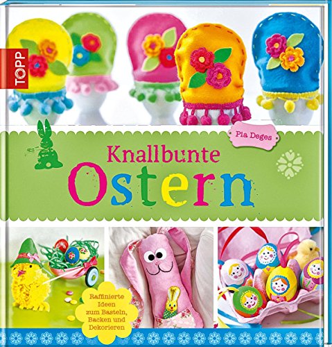 Knallbunte Ostern: Ideen zum Basteln, Spielen und Backen